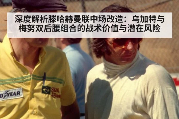 深度解析滕哈赫曼联中场改造:乌加特与梅努双后腰组合的战术价值与潜在风险